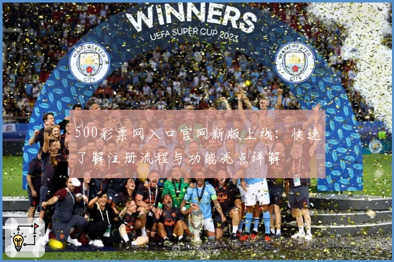 500彩票网入口官网新版上线:快速了解注册流程与功能亮点详解