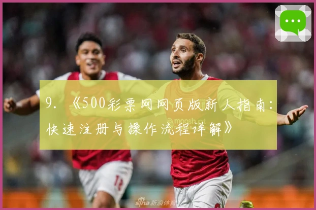 9. 《500彩票网网页版新人指南：快速注册与操作流程详解》