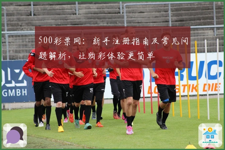500彩票网:新手注册指南及常见问题解析,让购彩体验更简单